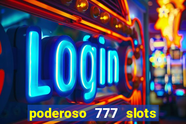 poderoso 777 slots paga mesmo